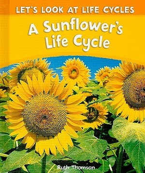 A Sunflower's Life Cycle by Ruth Thomson