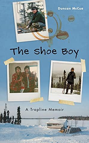 The Shoe Boy: A Trapline Memoir by Duncan McCue