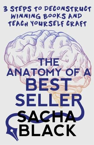 The Anatomy of a Best Seller: 3 Steps to Deconstruct Winning Books and Teach Yourself Craft (Better Writers Series) by Sacha Black