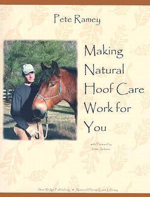 Making Natural Hoof Care Work for You by Pete Ramey, Pete Ramey