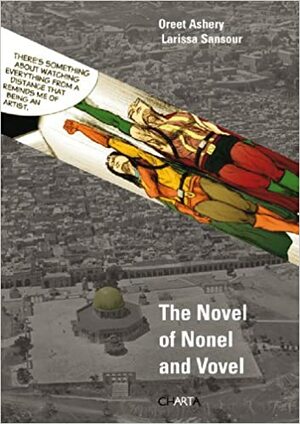 Oreet Ashery & Larissa Sansour: The Novel of Nonel and Vovel by Nat Muller, Oreet Ashery, S0ren Lind