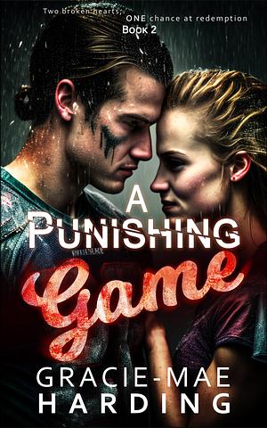 A Punishing Game(Book 2): Two broken hearts, one chance at redemption by Gracie-Mae Harding, Gracie-Mae Harding