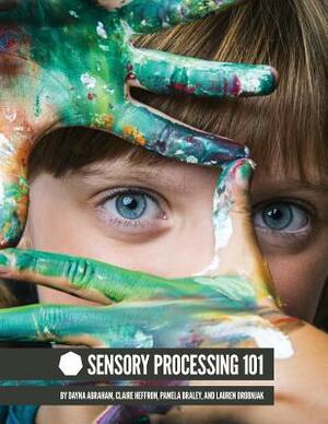 Sensory Processing 101 by Lauren Drobnjak, Dayna Abraham, Claire Heffron Pamela Braley