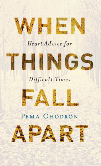 When Things Fall Apart: Heart Advice for Difficult Times (Shambhala Classics) by Pema Chödrön
