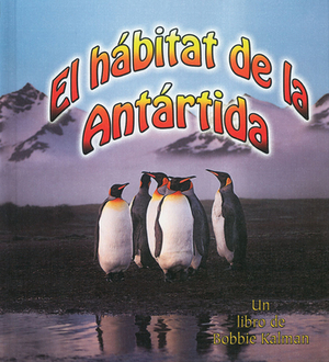 El Habitat de la Antardia = The Antarctic Habitat by Molly Aloian, Bobbie Kalman