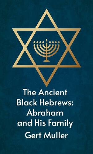 Ancient Black Hebrews: Abraham And His Family Hardcover by Gert Muller
