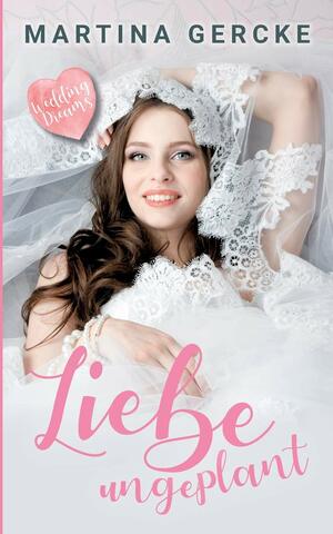 Liebe ungeplant: Wedding Dreams by Martina Gercke