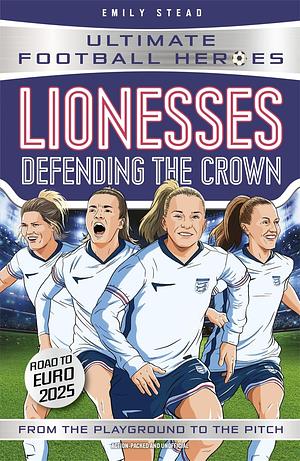 Ultimate Football Heroes - Lionesses: Defending the Crown by Emily Stead