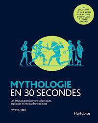 Mythologie en 30 secondes : les 50 plus grands mythes classiques, expliqués en moins d'une minute by Robert A. Segal