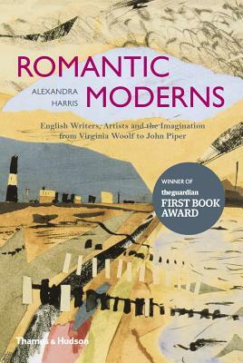 Romantic Moderns: English Writers, Artists and the Imagination from Virginia Woolf to John Piper by Alexandra Harris