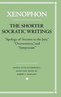 The Shorter Socratic Writings: Apology of Socrates to the Jury, Oeconomicus, and Symposium by Xenophon, Xenophon