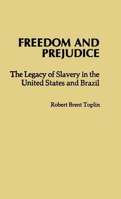 Freedom and Prejudice: The Legacy of Slavery in the United States and Brazil by Robert Brent Toplin, Unknown