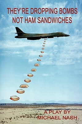 They're Dropping Bombs Not Ham Sandwiches by Michael Nash