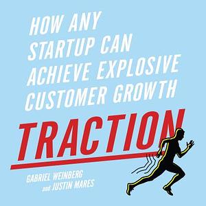 Traction: How Any Startup Can Achieve Explosive Customer Growth by Justin Mares, Gabriele Weinberg