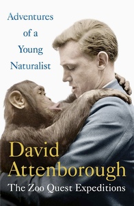 Adventures of a Young Naturalist: The Zoo Quest Expeditions by David Attenborough