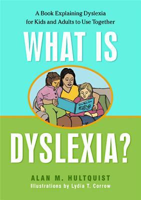 What Is Dyslexia?: A Book Explaining Dyslexia for Kids and Adults to Use Together by Alan M. Hultquist