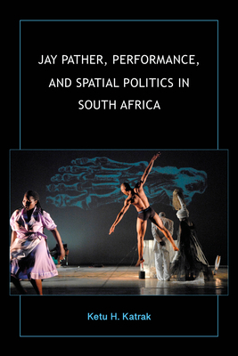 Jay Pather, Performance, and Spatial Politics in South Africa by Ketu H. Katrak