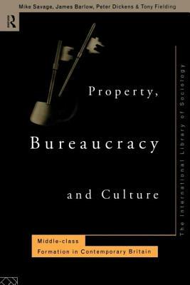 Property, Bureaucracy and Culture: Middle Class Formation in Contemporary Britain by Peter Dickens, Michael Savage, James Barlow