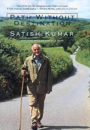 Path Without Destination: An Autobiography by Satish Kumar, Satish Kumar