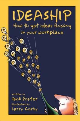 Ideaship: How to Get Ideas Flowing in Your Workplace by Larry Corby, Jack Foster