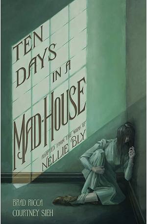 Ten Days in a Mad-House by Nellie Bly, Brad Ricca, Courtney Sieh