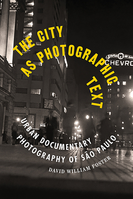 The City as Photographic Text: Urban Documentary Photography of São Paulo by David William Foster