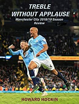 Treble Without Applause: Manchester City 2018/19 Season Review by Howard Hockin