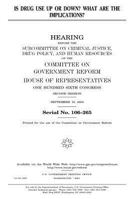 Is drug use up or down? What are the implications? by United States Congress, Committee on Government Reform, United States House of Representatives