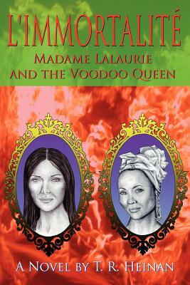 L'Immortalite: Madame Lalaurie and the Voodoo Queen by T. R. Heinan