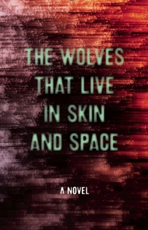 The Wolves that Live in Skin and Space: A Novel by Danny Wylde, Christopher Zeischegg