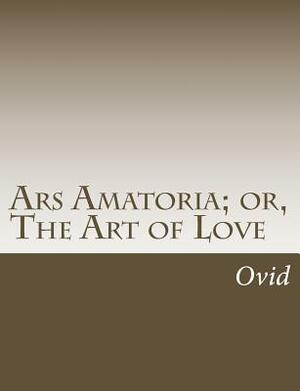 Ars Amatoria; or, The Art of Love by Ovid