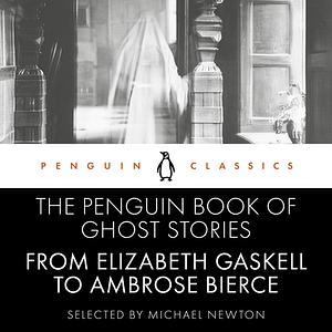 The Penguin Book of Ghost Stories: From Elizabeth Gaskell to Ambrose Bierce by Michael Newton