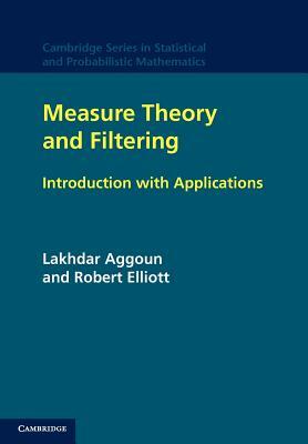 Measure Theory and Filtering: Introduction and Applications by Lakhdar Aggoun, Robert J. Elliott