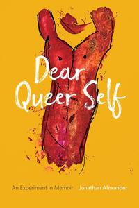 Dear Queer Self: An Experiment in Memoir by Jonathan Alexander