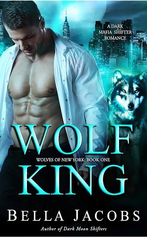 Wolf King: A Dark Mafia Shifter/Rejected Mate Romance by Bella, Jacobs