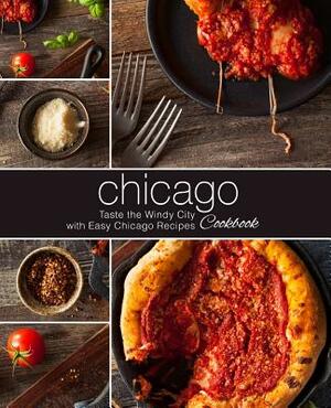 Chicago Cookbook: Taste the Windy City with Easy Chicago Recipes (2nd Edition) by Booksumo Press