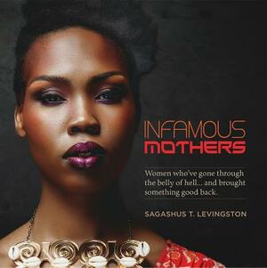 Infamous Mothers by Sagashus T. Levingston