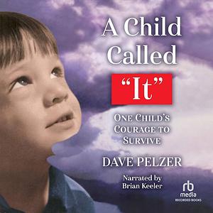 A Child Called 'It': One Child's Courage to Survive by Dave Pelzer