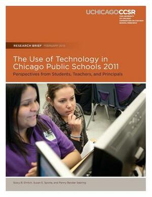 The Use of Technology in Chicago Public Schools 2011: Perspectives from Students, Teachers, and Principals by Stacy B. Ehrlich, Penny Bender Sebring, Susan E. Sporte