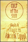 Cult of the Sun: Myth and Magic in Ancient Egypt by Rosalie David
