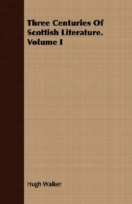 Three Centuries of Scottish Literature. Volume I by Hugh Walker