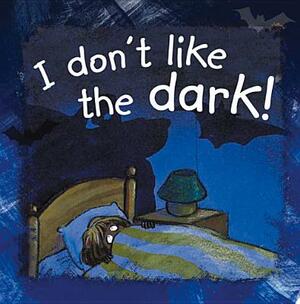 I Don't Like the Dark! by Ann De Bode