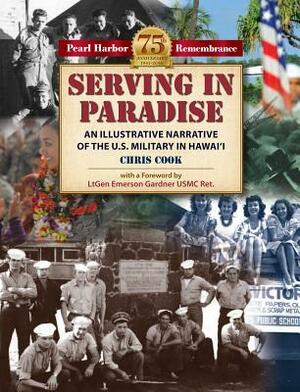 Serving in Paradise: An Illustrative Narrative of the Us Military in Hawaii by Chris Cook