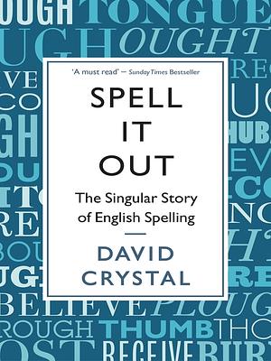 Spell It Out: The Story of English Spelling by David Crystal