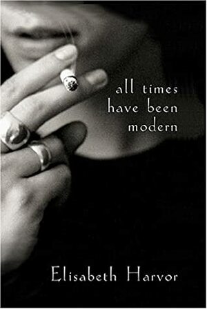 All Times Have Been Modern by Elisabeth Harvor