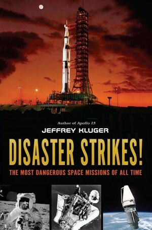 Disaster Strikes!: The Most Dangerous Space Missions of All Time by Jeffrey Kluger