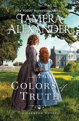 Colors of Truth: A Carnton Novel by Tamera Alexander