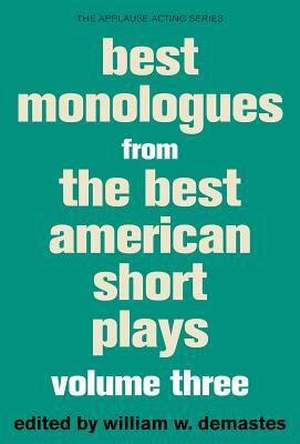 Best Monologues from the Best American Short Plays: Volume Three by William W. Demastes