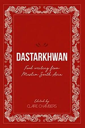 Dastarkhwan: Food Writing from Muslim South Asia by Claire Chambers