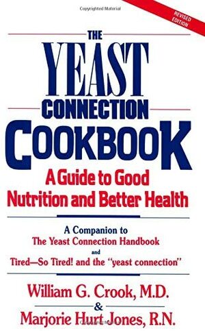 The Yeast Connection Cookbook: A Guide to Good Nutrition and Better Health by William G. Crook, Marjorie Hurt Jones